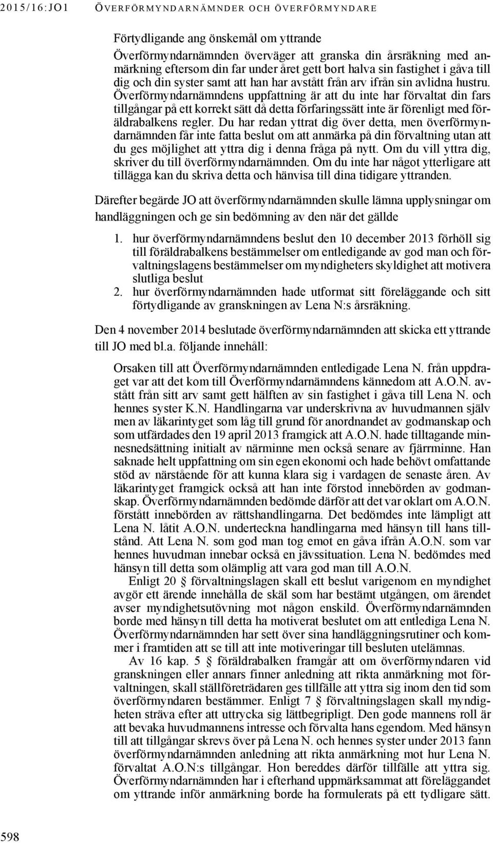 Överförmyndarnämndens uppfattning är att du inte har förvaltat din fars tillgångar på ett korrekt sätt då detta förfaringssätt inte är förenligt med föräldrabalkens regler.