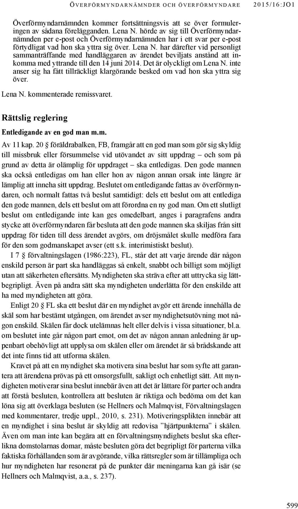 har därefter vid personligt sammanträffande med handläggaren av ärendet beviljats anstånd att inkomma med yttrande till den 14 juni 2014. Det är olyckligt om Lena N.