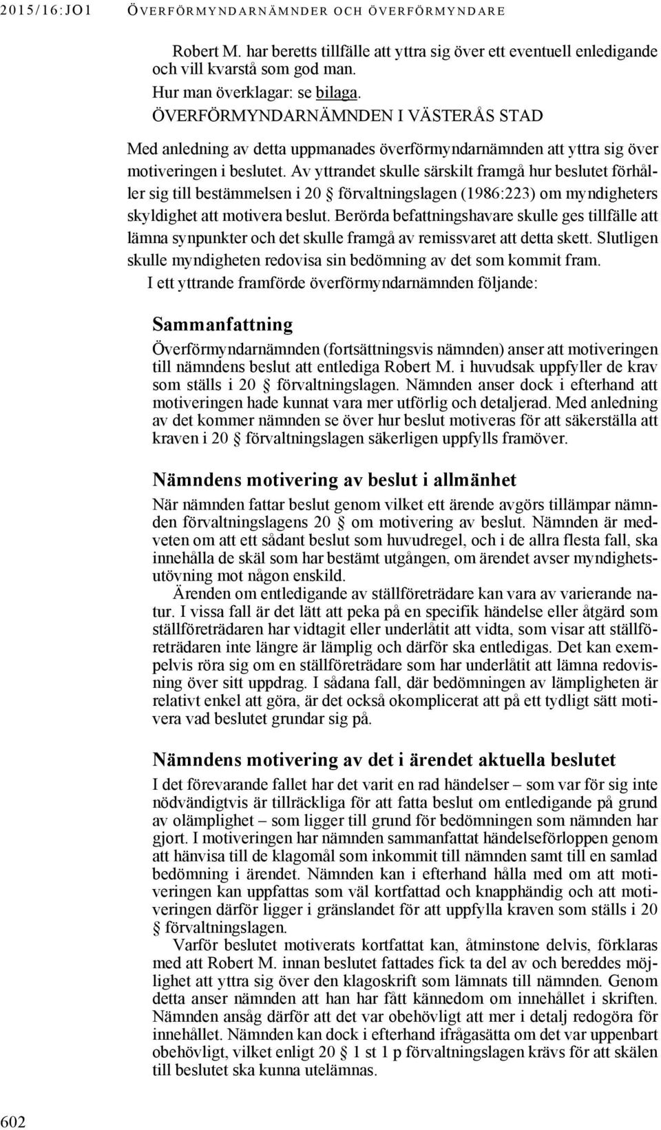 Av yttrandet skulle särskilt framgå hur beslutet förhåller sig till bestämmelsen i 20 förvaltningslagen (1986:223) om myndigheters skyldighet att motivera beslut.