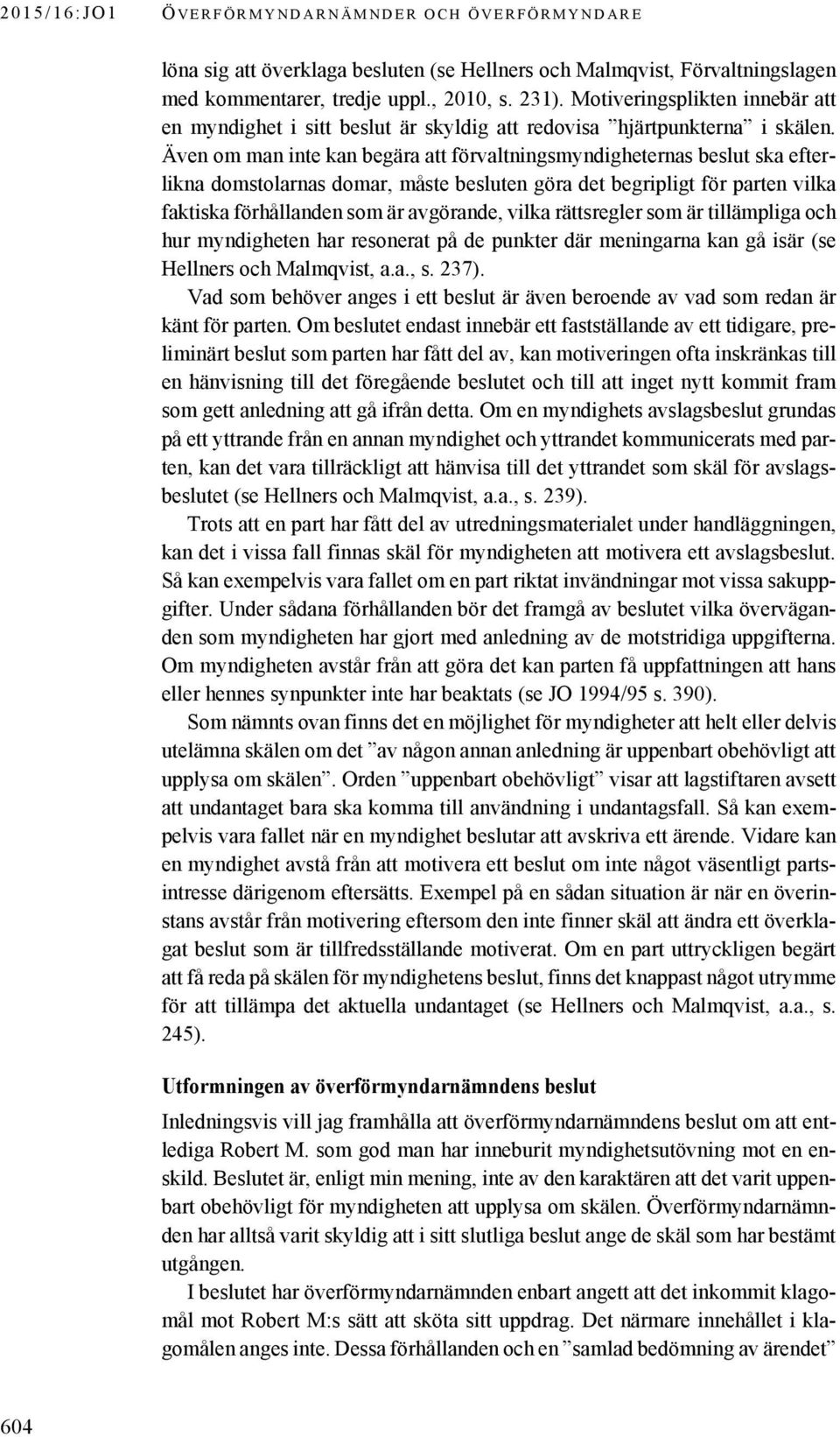 Även om man inte kan begära att förvaltningsmyndigheternas beslut ska efterlikna domstolarnas domar, måste besluten göra det begripligt för parten vilka faktiska förhållanden som är avgörande, vilka