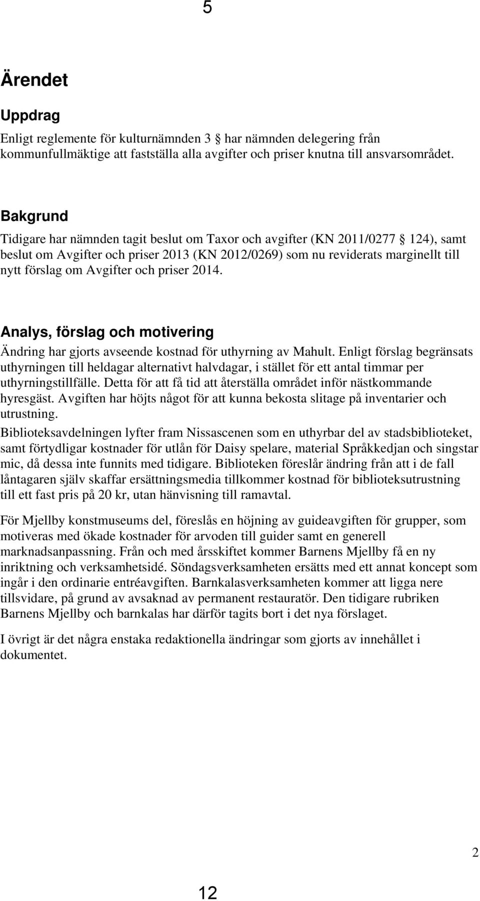 och priser 2014. Analys, förslag och motivering Ändring har gjorts avseende kostnad för uthyrning av Mahult.