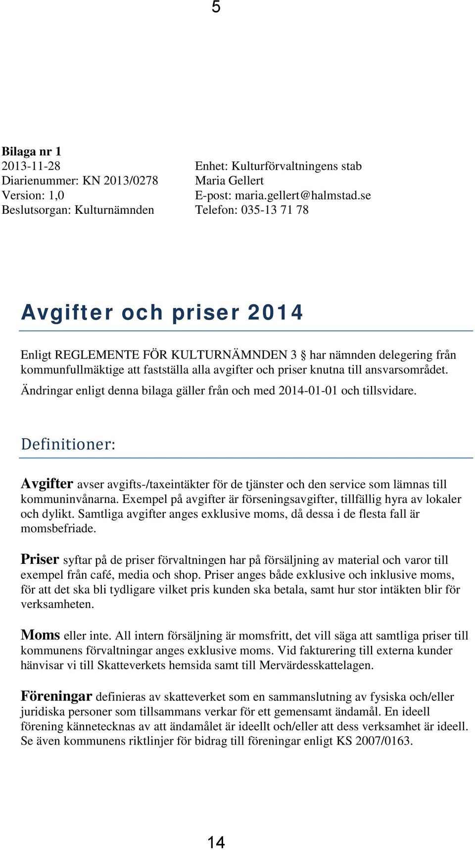 ansvarsområdet. Ändringar enligt denna bilaga gäller från och med 2014-01-01 och tillsvidare.