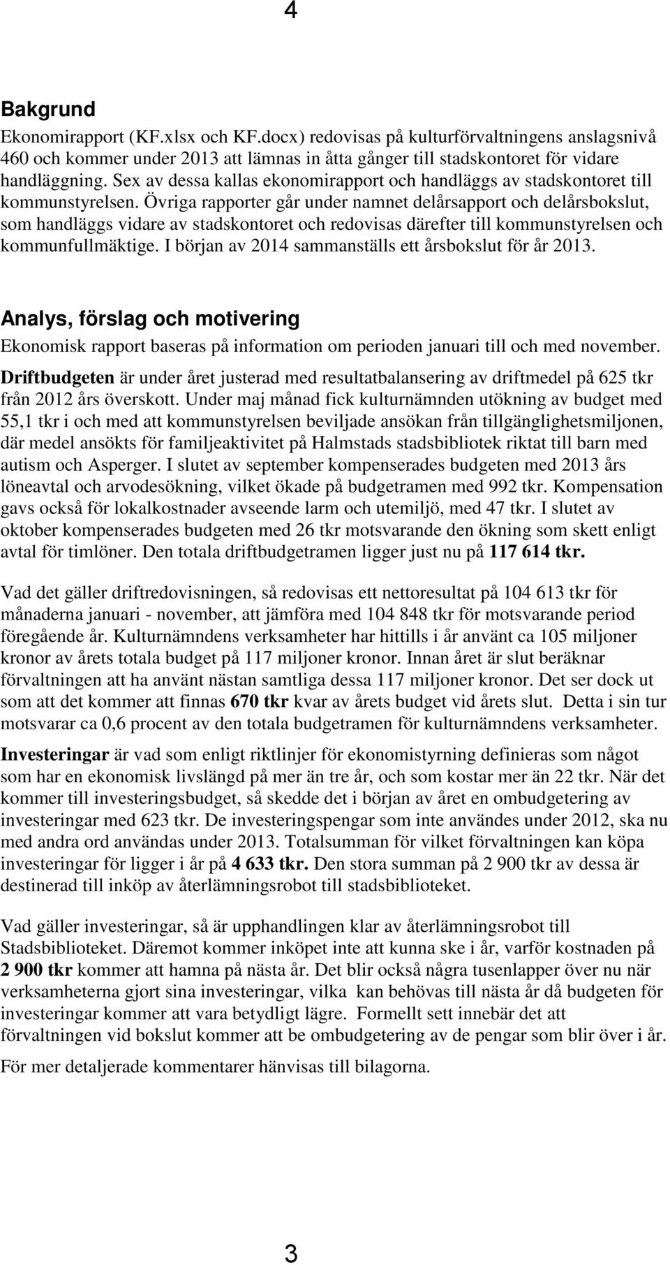 Övriga rapporter går under namnet delårsapport och delårsbokslut, som handläggs vidare av stadskontoret och redovisas därefter till kommunstyrelsen och kommunfullmäktige.