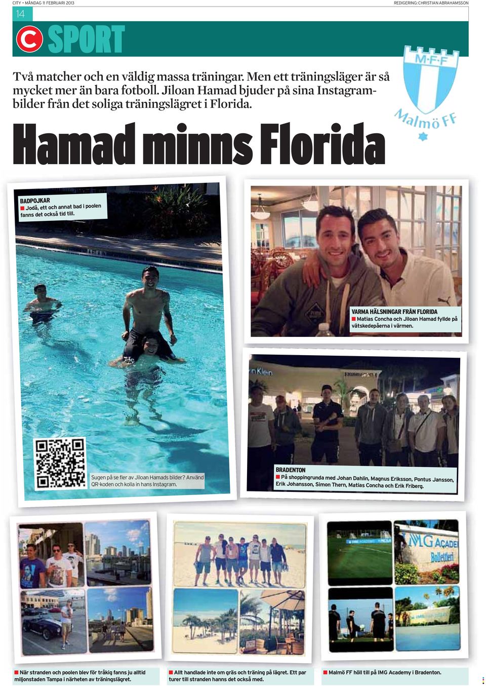 VARMA HÄLSNINGAR FRÅN FLORIDA Matias Concha och Jiloan Hamad fyllde på vätske depåerna i värmen. Sugen på se fler av Jiloan Hamads bilder? Använd QR-koden och kolla in hans Instagram.