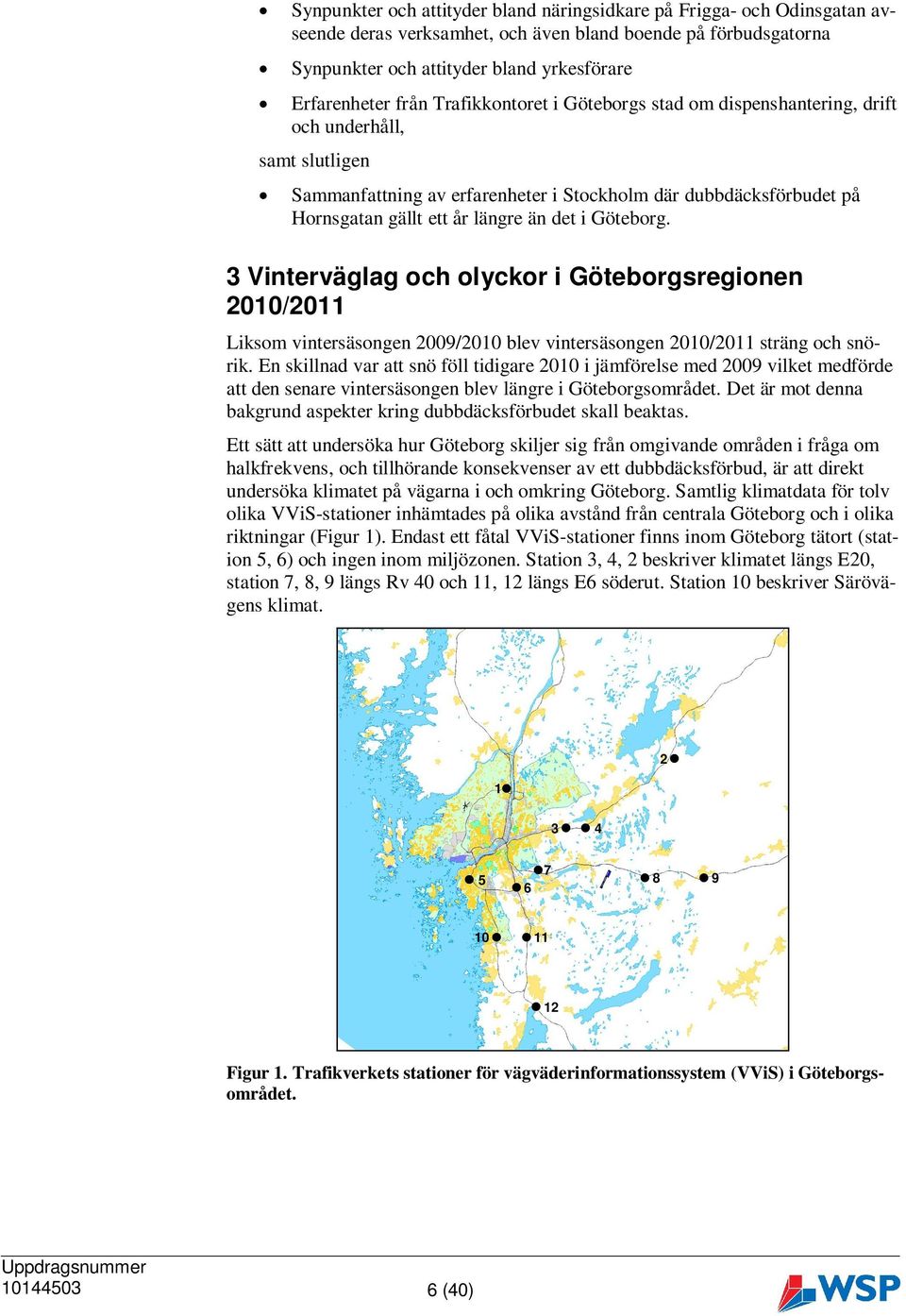 Göteborg. 3 Vinterväglag och olyckor i Göteborgsregionen 2010/2011 Liksom vintersäsongen 2009/2010 blev vintersäsongen 2010/2011 sträng och snörik.