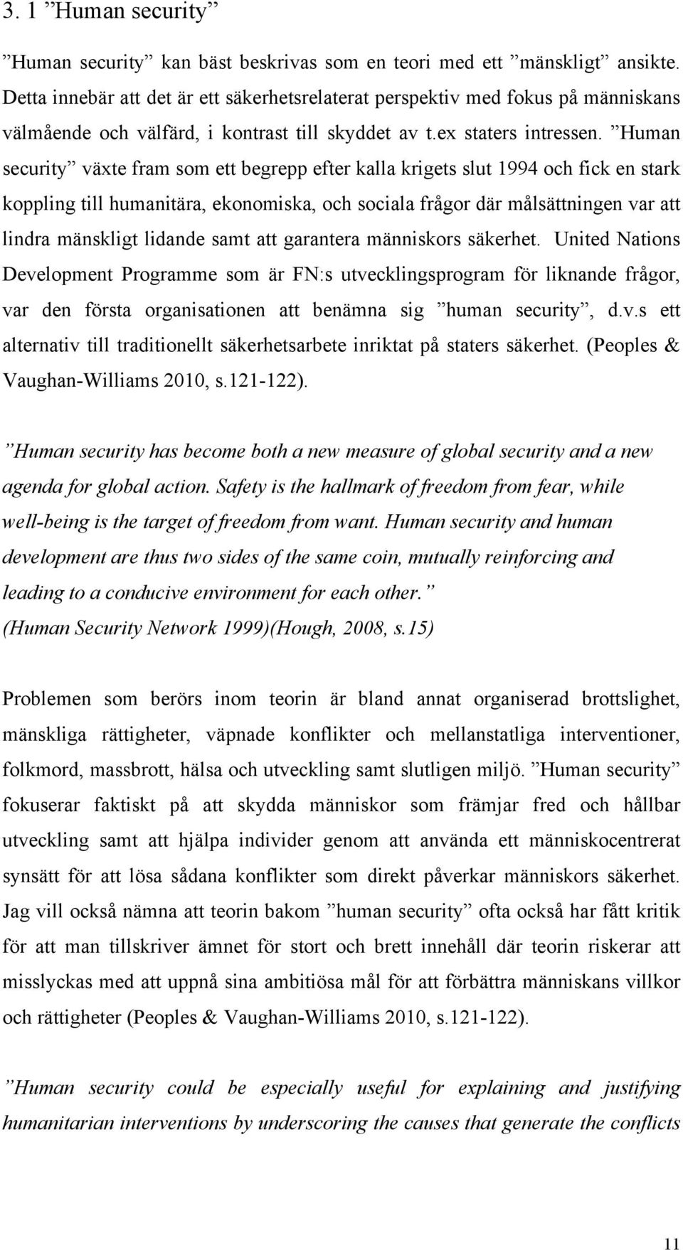 Human security växte fram som ett begrepp efter kalla krigets slut 1994 och fick en stark koppling till humanitära, ekonomiska, och sociala frågor där målsättningen var att lindra mänskligt lidande