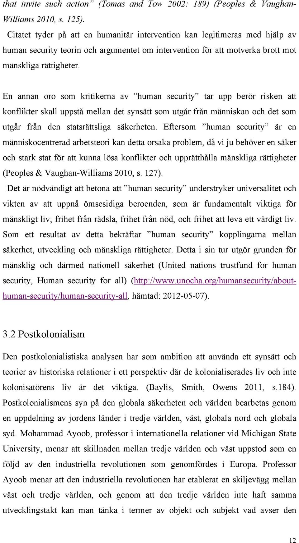 En annan oro som kritikerna av human security tar upp berör risken att konflikter skall uppstå mellan det synsätt som utgår från människan och det som utgår från den statsrättsliga säkerheten.