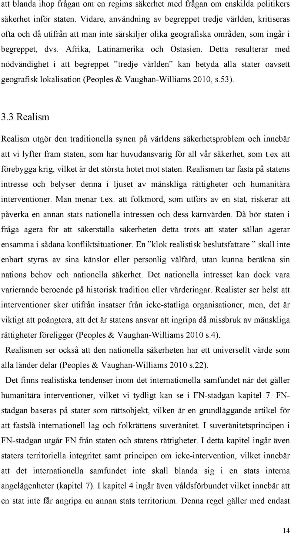 Detta resulterar med nödvändighet i att begreppet tredje världen kan betyda alla stater oavsett geografisk lokalisation (Peoples & Vaughan-Williams 2010, s.53). 3.