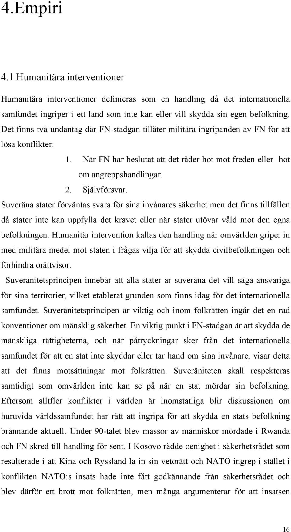 Suveräna stater förväntas svara för sina invånares säkerhet men det finns tillfällen då stater inte kan uppfylla det kravet eller när stater utövar våld mot den egna befolkningen.