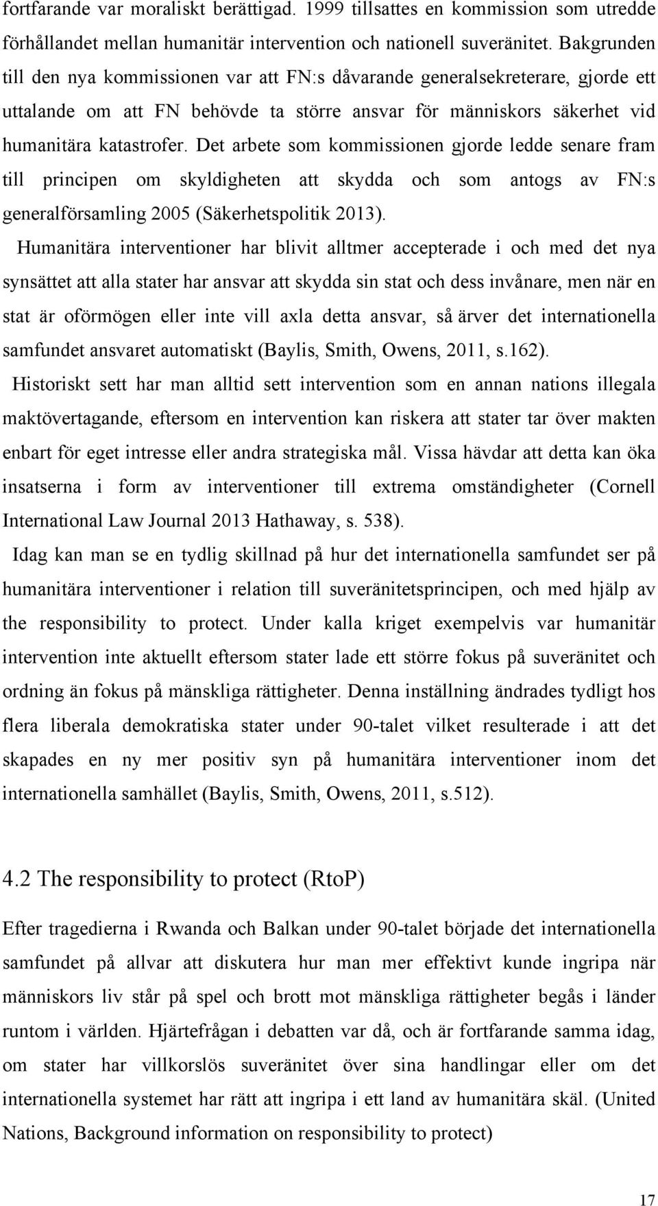 Det arbete som kommissionen gjorde ledde senare fram till principen om skyldigheten att skydda och som antogs av FN:s generalförsamling 2005 (Säkerhetspolitik 2013).