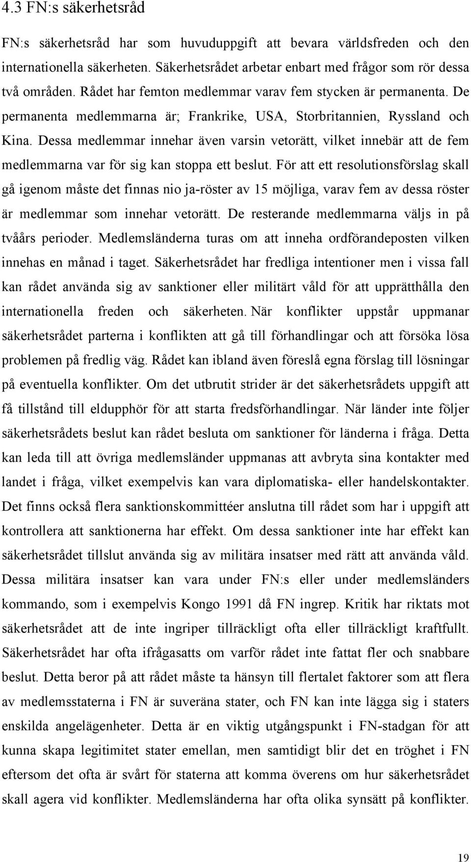 Dessa medlemmar innehar även varsin vetorätt, vilket innebär att de fem medlemmarna var för sig kan stoppa ett beslut.