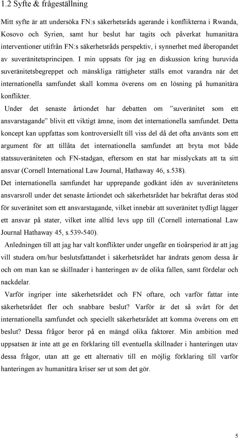 I min uppsats för jag en diskussion kring huruvida suveränitetsbegreppet och mänskliga rättigheter ställs emot varandra när det internationella samfundet skall komma överens om en lösning på