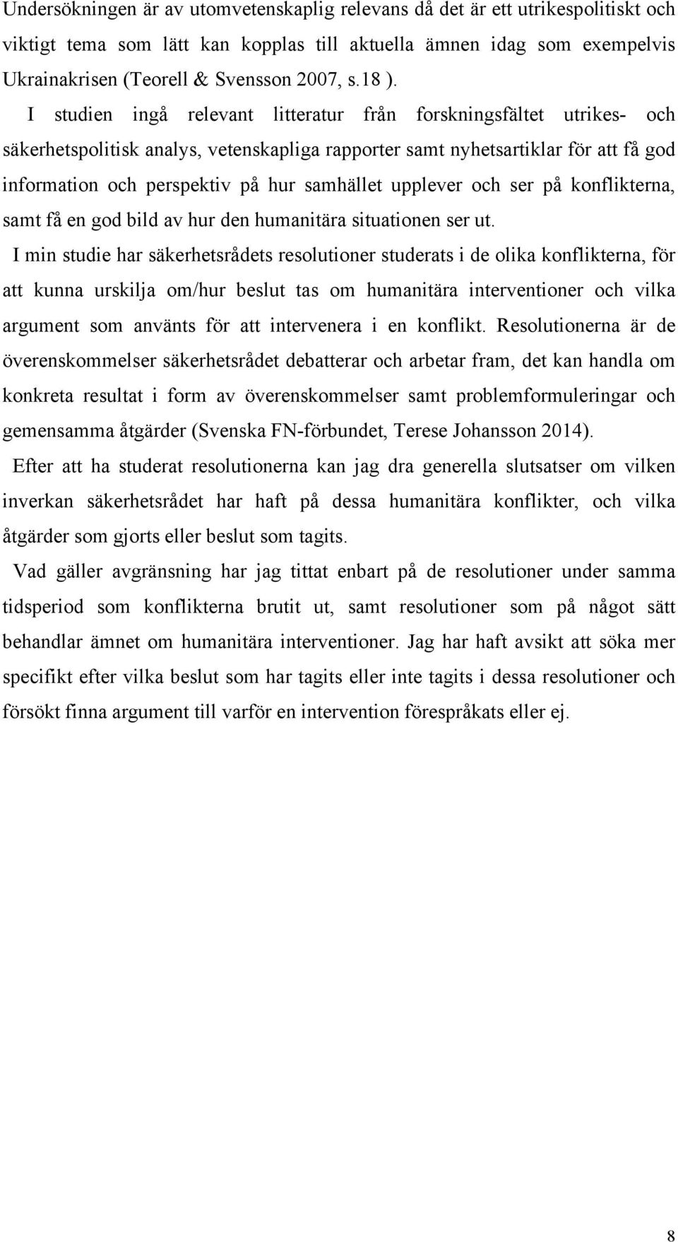 samhället upplever och ser på konflikterna, samt få en god bild av hur den humanitära situationen ser ut.