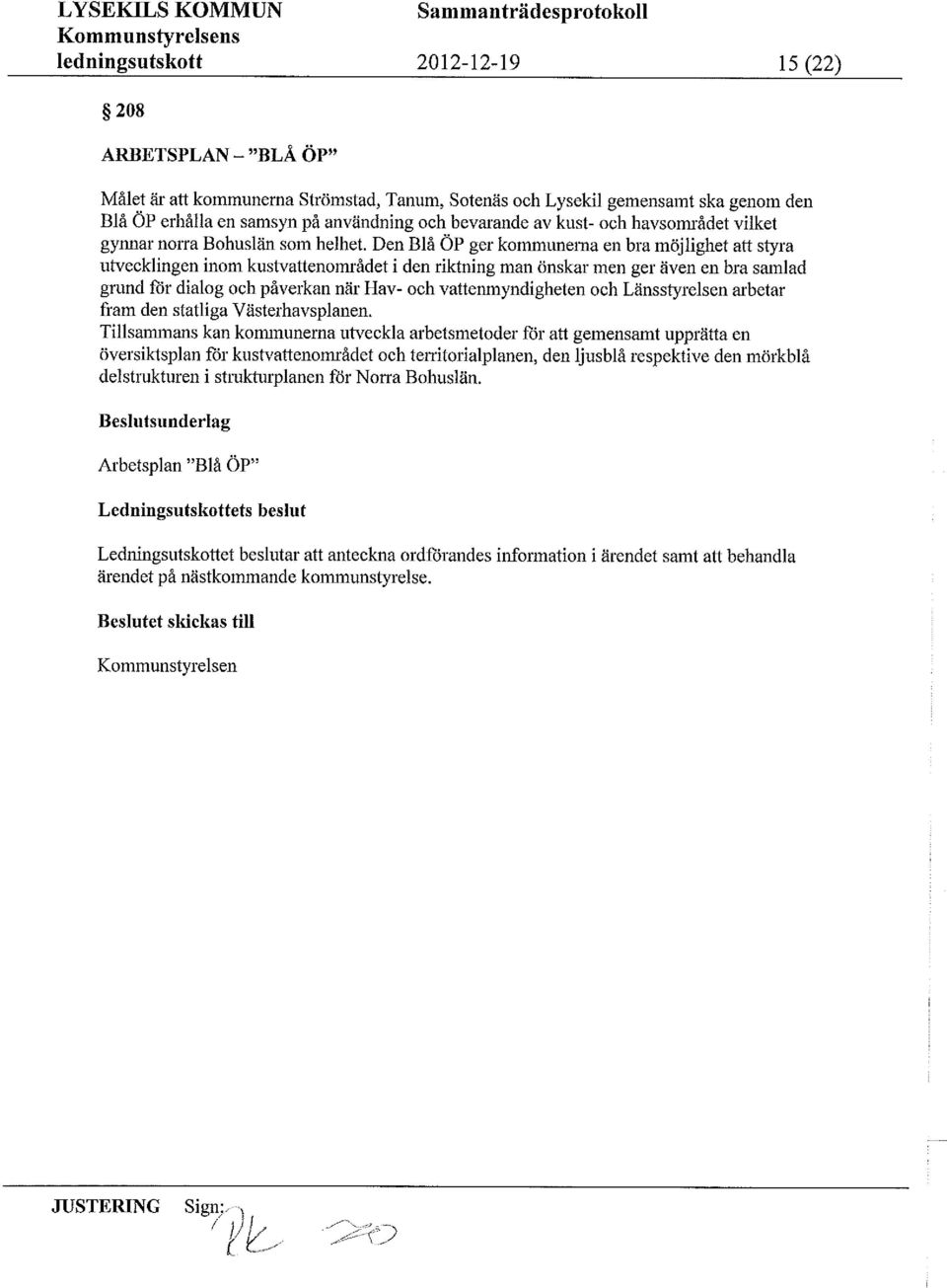 Den Blå ÖP ger kommunerna en bra möjlighet att styra utvecklingen inom kustvattenomrädeti den riktningman önskar men ger även en bra samlad grund for dialog och påverkannär Hav- och