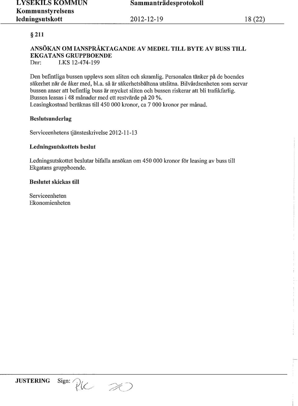 Bilvårdsenheten som servar bussen anser att befintligbuss är mycket sliten och bussen riskerar att bli trañkfarlig. Bussen leasas i 48 månader med ett restvärde på 20 %.