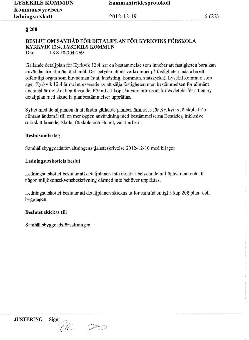 lysekilkommun som äger Kyrkvik12:4 är nu intresserade av att sälja fastigheten men bestämmelsenför allmänt ändamål är mycket begränsande.