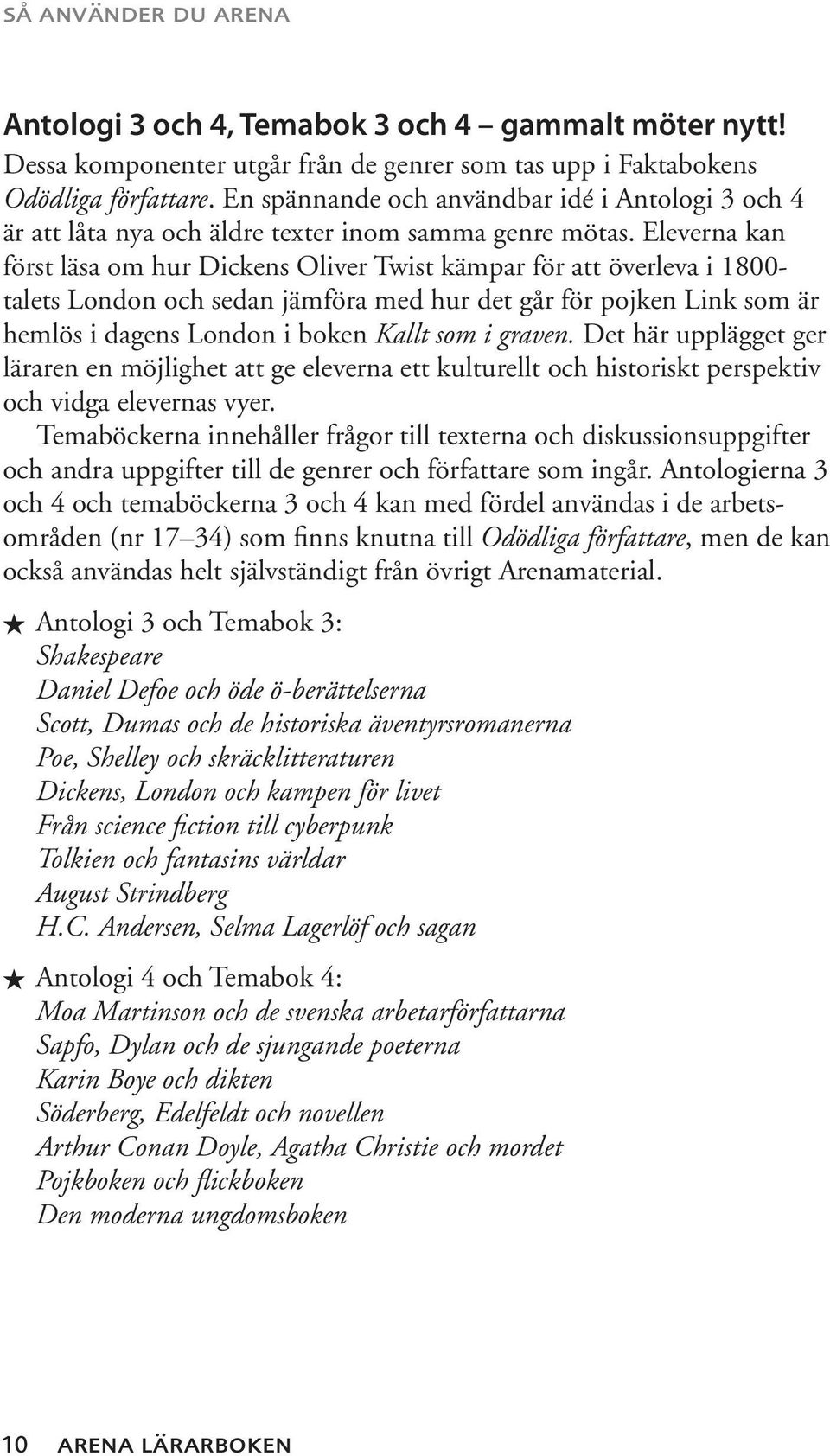 Eleverna kan först läsa om hur Dickens Oliver Twist kämpar för att överleva i 1800- talets London och sedan jämföra med hur det går för pojken Link som är hemlös i dagens London i boken Kallt som i