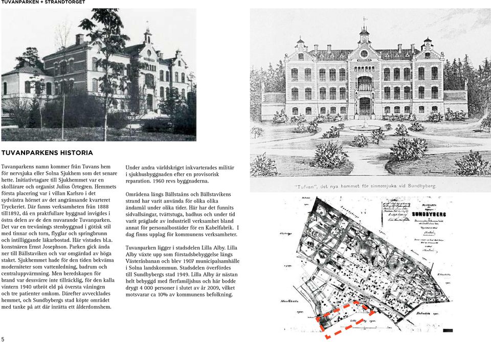 Där fanns verksamheten från 1888 till1892, då en praktfullare byggnad invigdes i östra delen av de den nuvarande Tuvanparken.