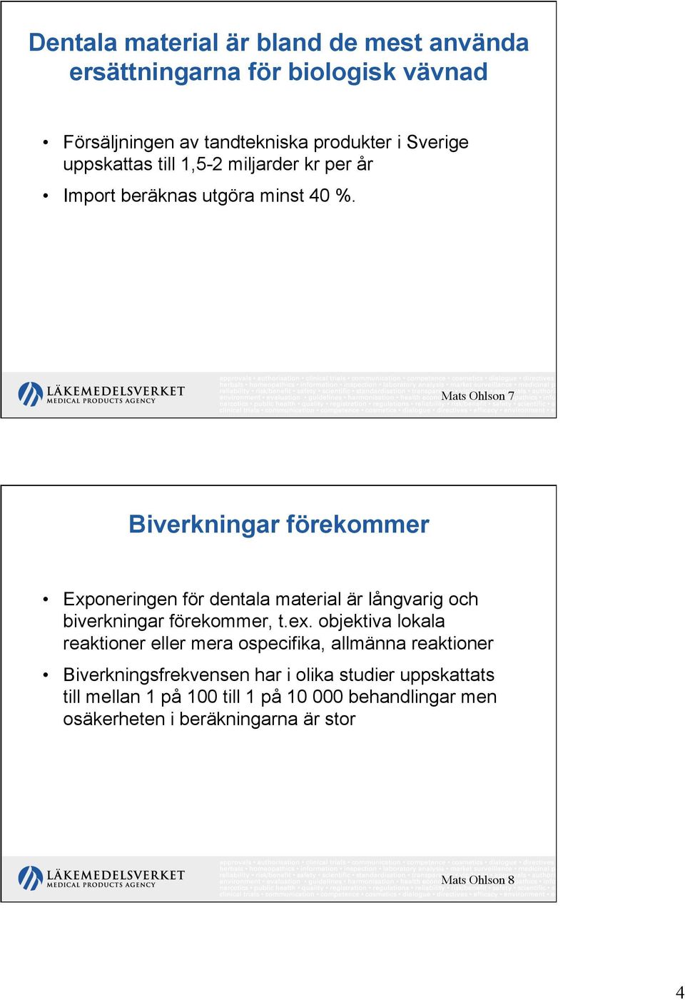 Mats Ohlson 7 Biverkningar förekommer Exponeringen för dentala material är långvarig och biverkningar förekommer, t.ex.