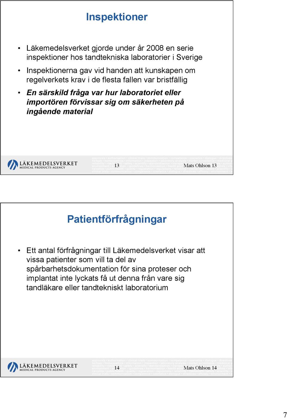 på ingående material 13 Mats Ohlson 13 Patientförfrågningar Ett antal förfrågningar till Läkemedelsverket visar att vissa patienter som vill ta del av