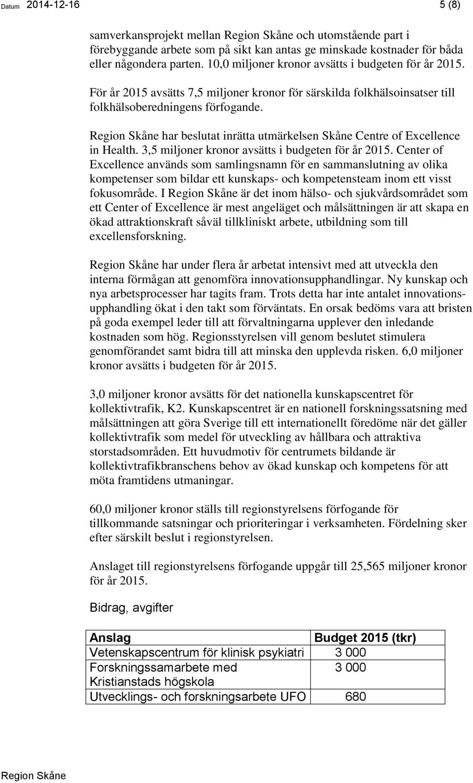 har beslutat inrätta utmärkelsen Skåne Centre of Excellence in Health. 3,5 miljoner kronor avsätts i budgeten för år 2015.