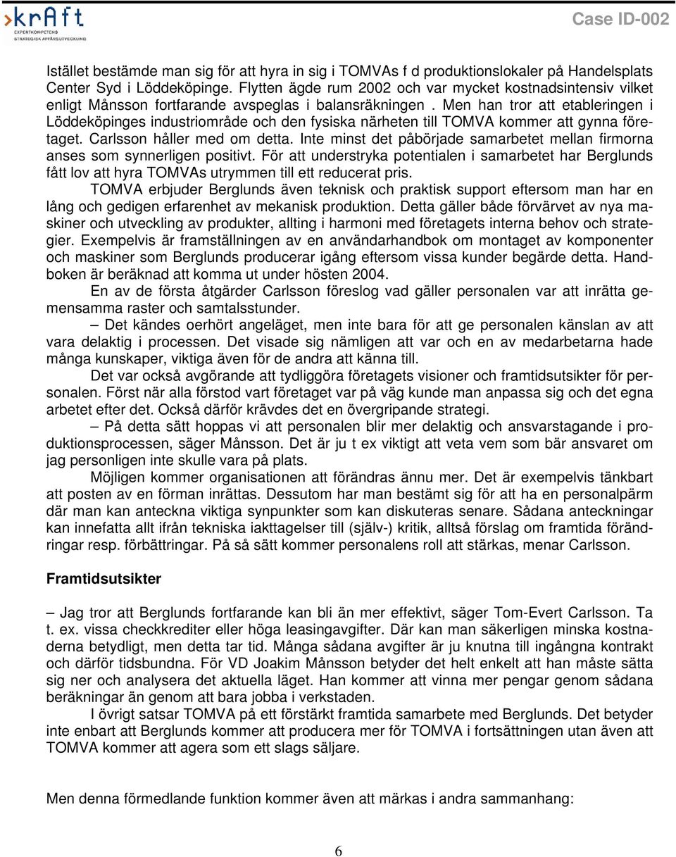 Men han tror att etableringen i Löddeköpinges industriområde och den fysiska närheten till TOMVA kommer att gynna företaget. Carlsson håller med om detta.