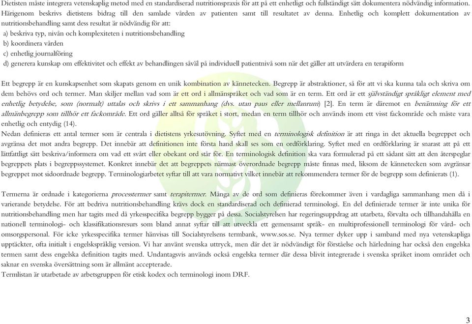 Enhetlig och komplett dokumentation av nutritionsbehandling samt dess resultat är nödvändig för att: a) beskriva typ, nivån och komplexiteten i nutritionsbehandling b) koordinera vården c) enhetlig