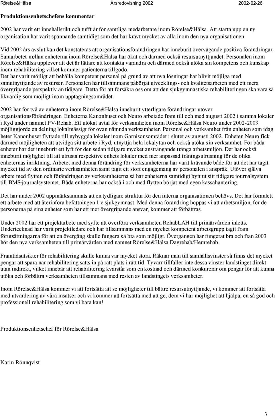 Vid 2002 års avslut kan det konstateras att organisationsförändringen har inneburit övervägande positiva förändringar.