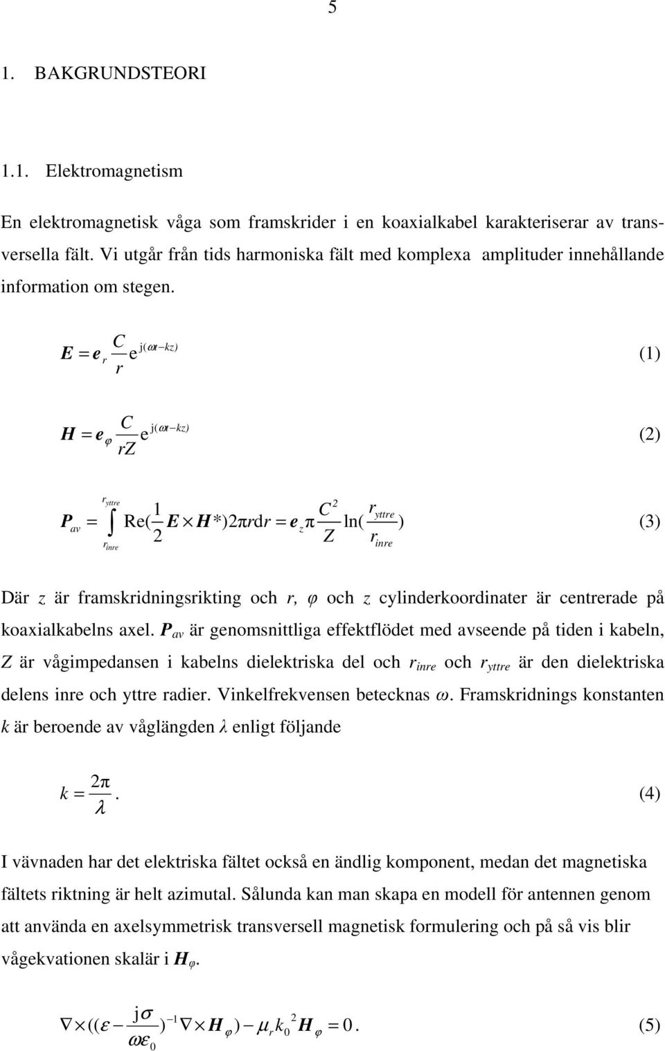 C r j(ωt kz) E = er e (1) C rz j( ωt kz) H = eϕ e (2) r 2 yttre 1 C ryttre Pav = Re( E H*)2πrdr = e zπ ln( ) (3) 2 Z r rinre inre Där z är framskridningsrikting och r, φ och z cylinderkoordinater är