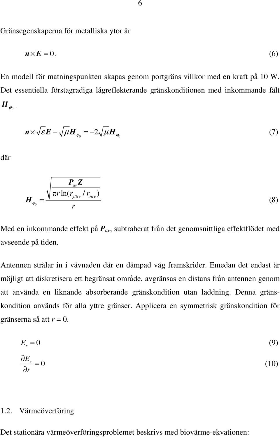 n ε E µ H = 2 µ H (7) ϕ ϕ 0 0 där Pav Z πr ln( ryttre / rinre ) H = ϕ (8) 0 r Med en inkommande effekt på P av, subtraherat från det genomsnittliga effektflödet med avseende på tiden.