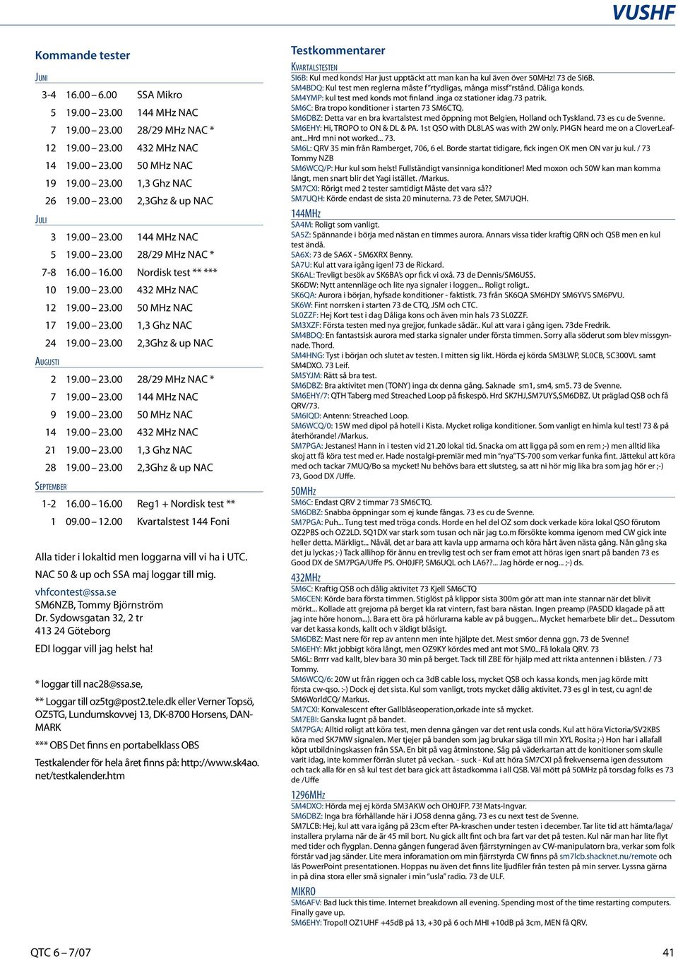 23. 432 MHz NAC 2 9. 23.,3 Ghz NAC 28 9. 23. 2,3Ghz & up NAC SEPTEMBER -2 6. 6. Reg + Nordisk test ** 9. 2. Kvartalstest 44 Foni Alla tider i lokaltid men loggarna vill vi ha i UTC.