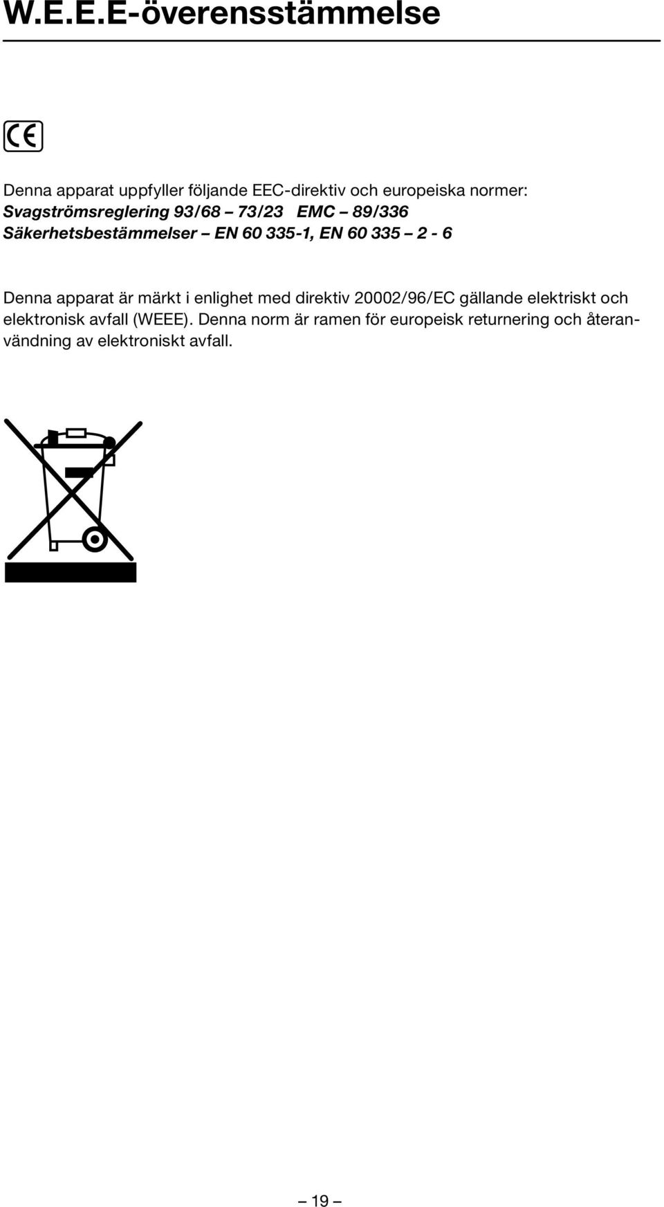 Denna apparat är märkt i enlighet med direktiv 20002/96/EC gällande elektriskt och elektronisk