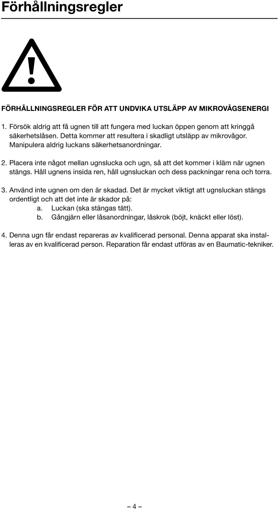 Håll ugnens insida ren, håll ugnsluckan och dess packningar rena och torra. 3. Använd inte ugnen om den är skadad.