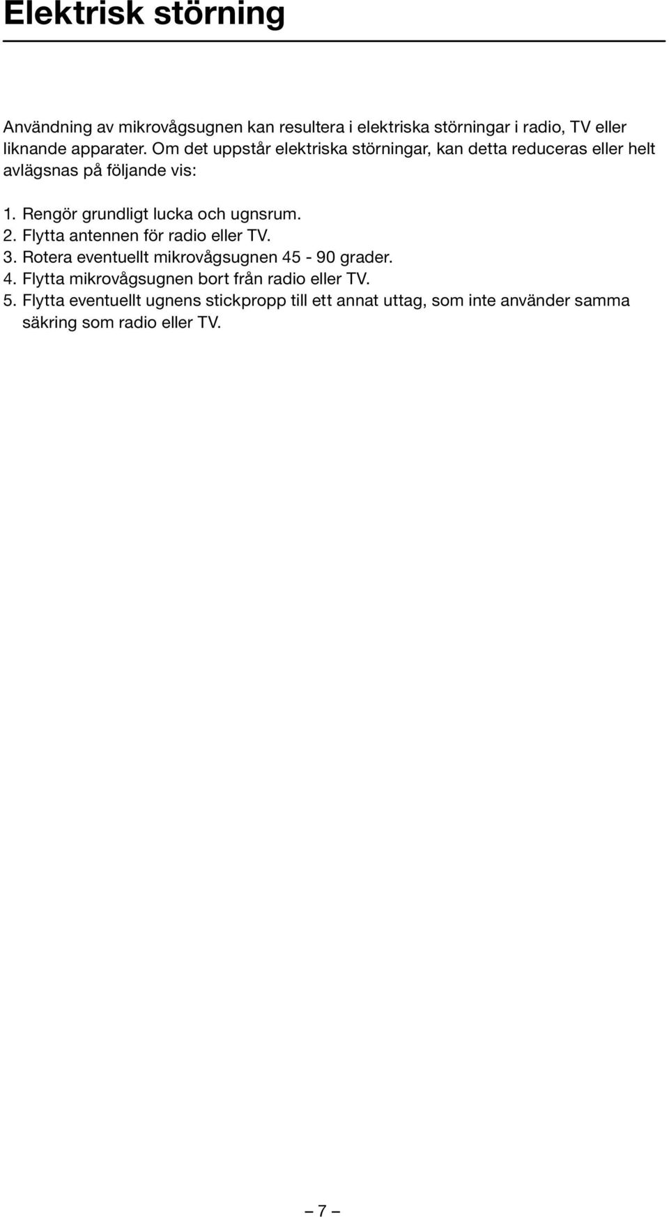Rengör grundligt lucka och ugnsrum. 2. Flytta antennen för radio eller TV. 3. Rotera eventuellt mikrovågsugnen 45