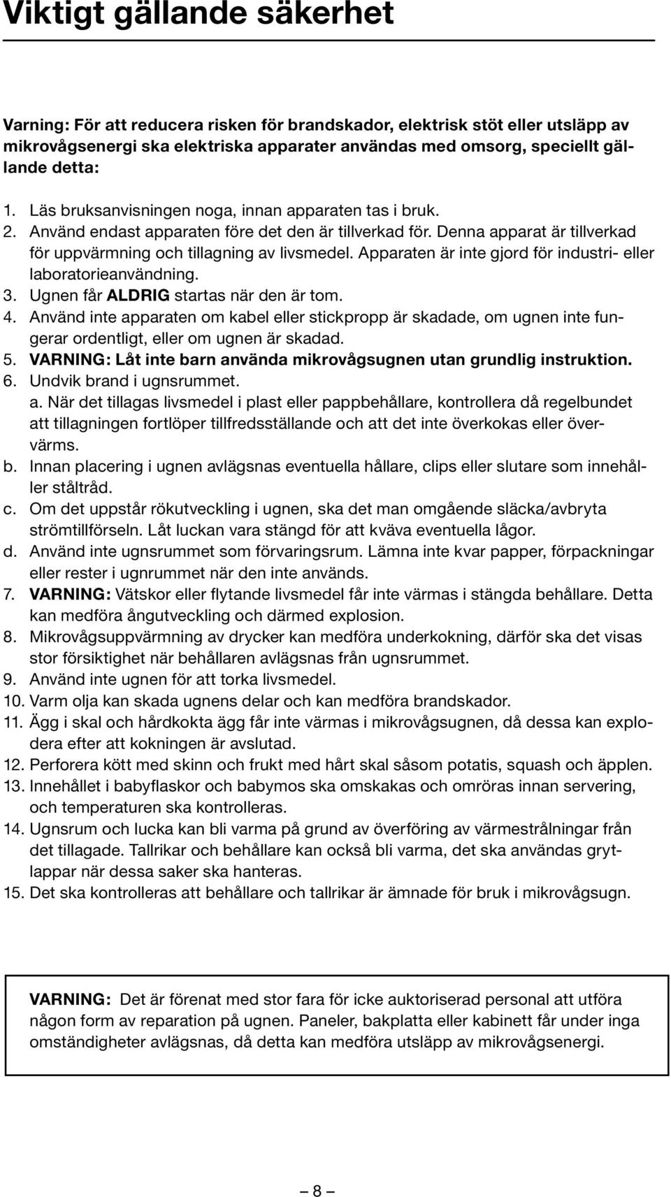 Apparaten är inte gjord för industri- eller laboratorieanvändning. 3. Ugnen får ALDRIG startas när den är tom. 4.