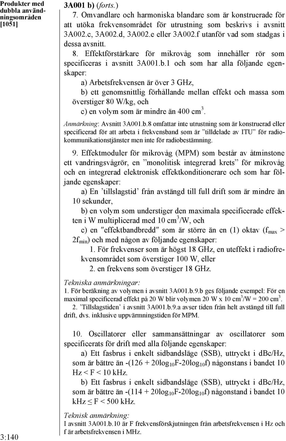 1 och som har alla följande egenskaper: a) Arbetsfrekvensen är över 3 GHz, b) ett genomsnittlig förhållande mellan effekt och massa som överstiger 80 W/kg, och c) en volym som är mindre än 400 cm 3.