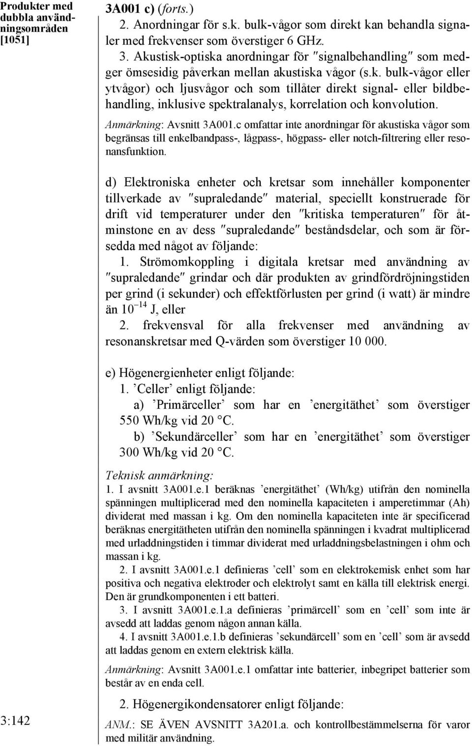 c omfattar inte anordningar för akustiska vågor som begränsas till enkelbandpass-, lågpass-, högpass- eller notch-filtrering eller resonansfunktion.