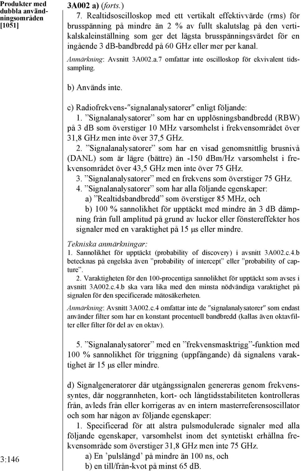 3 db-bandbredd på 60 GHz eller mer per kanal. Anmärkning: Avsnitt 3A002.a.7 omfattar inte oscilloskop för ekvivalent tidssampling. b) Används inte.