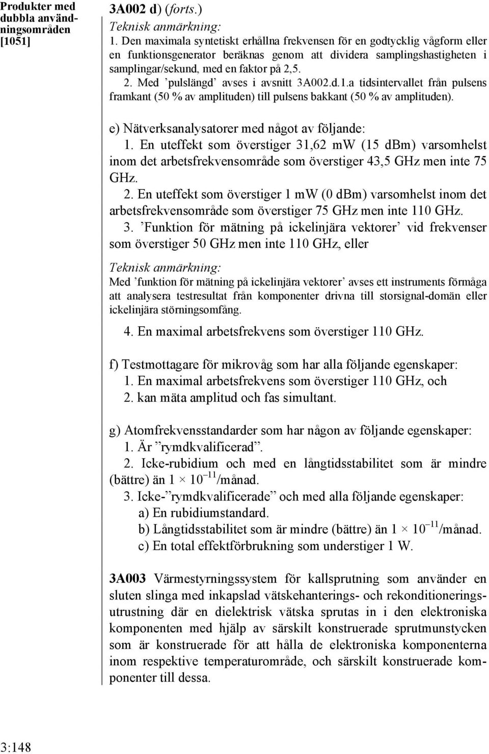 5. 2. Med pulslängd avses i avsnitt 3A002.d.1.a tidsintervallet från pulsens framkant (50 % av amplituden) till pulsens bakkant (50 % av amplituden). e) Nätverksanalysatorer med något av följande: 1.