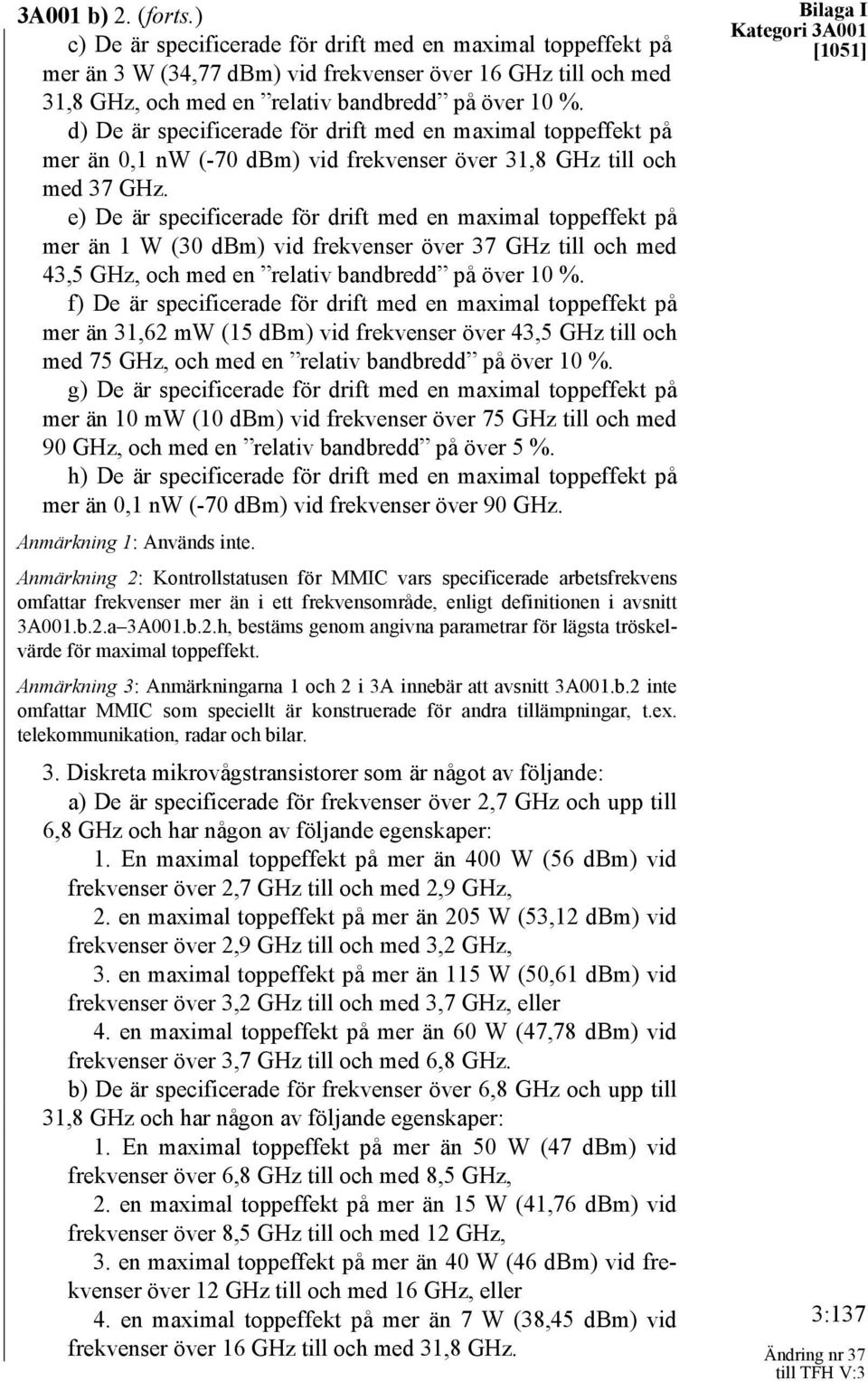 e) De är specificerade för drift med en maximal toppeffekt på mer än 1 W (30 dbm) vid frekvenser över 37 GHz till och med 43,5 GHz, och med en relativ bandbredd på över 10 %.