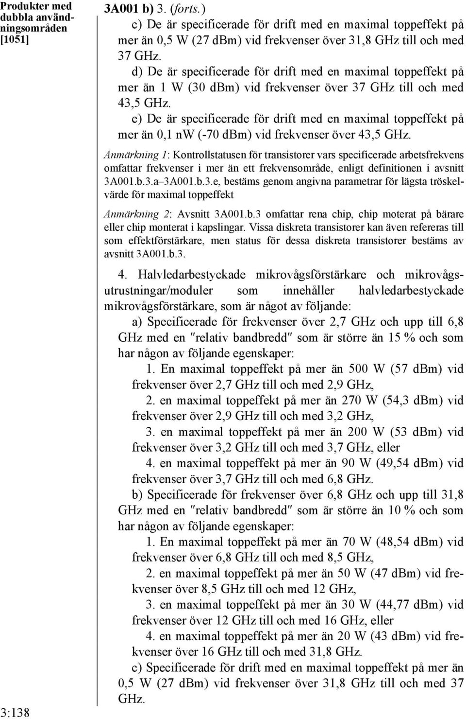 e) De är specificerade för drift med en maximal toppeffekt på mer än 0,1 nw (-70 dbm) vid frekvenser över 43,5 GHz.