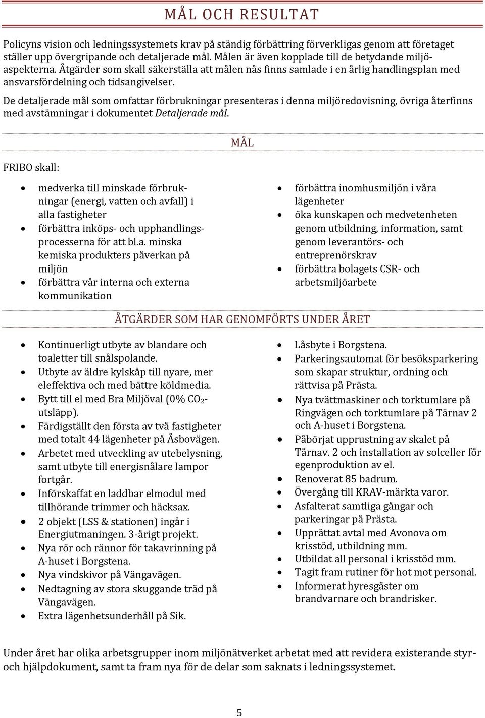 De detaljerade mål som omfattar förbrukningar presenteras i denna miljöredovisning, övriga återfinns med avstämningar i dokumentet Detaljerade mål.