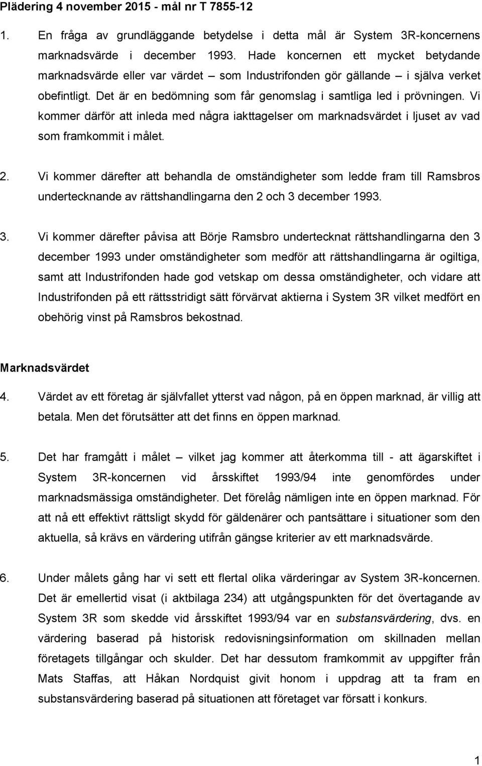 Vi kommer därför att inleda med några iakttagelser om marknadsvärdet i ljuset av vad som framkommit i målet. 2.