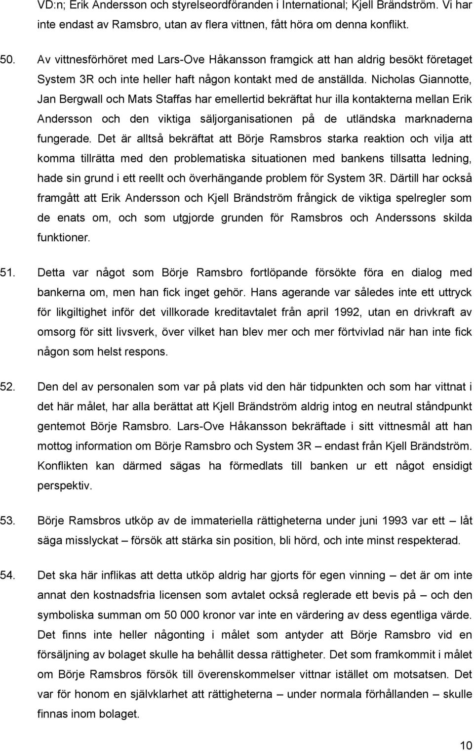 Nicholas Giannotte, Jan Bergwall och Mats Staffas har emellertid bekräftat hur illa kontakterna mellan Erik Andersson och den viktiga säljorganisationen på de utländska marknaderna fungerade.