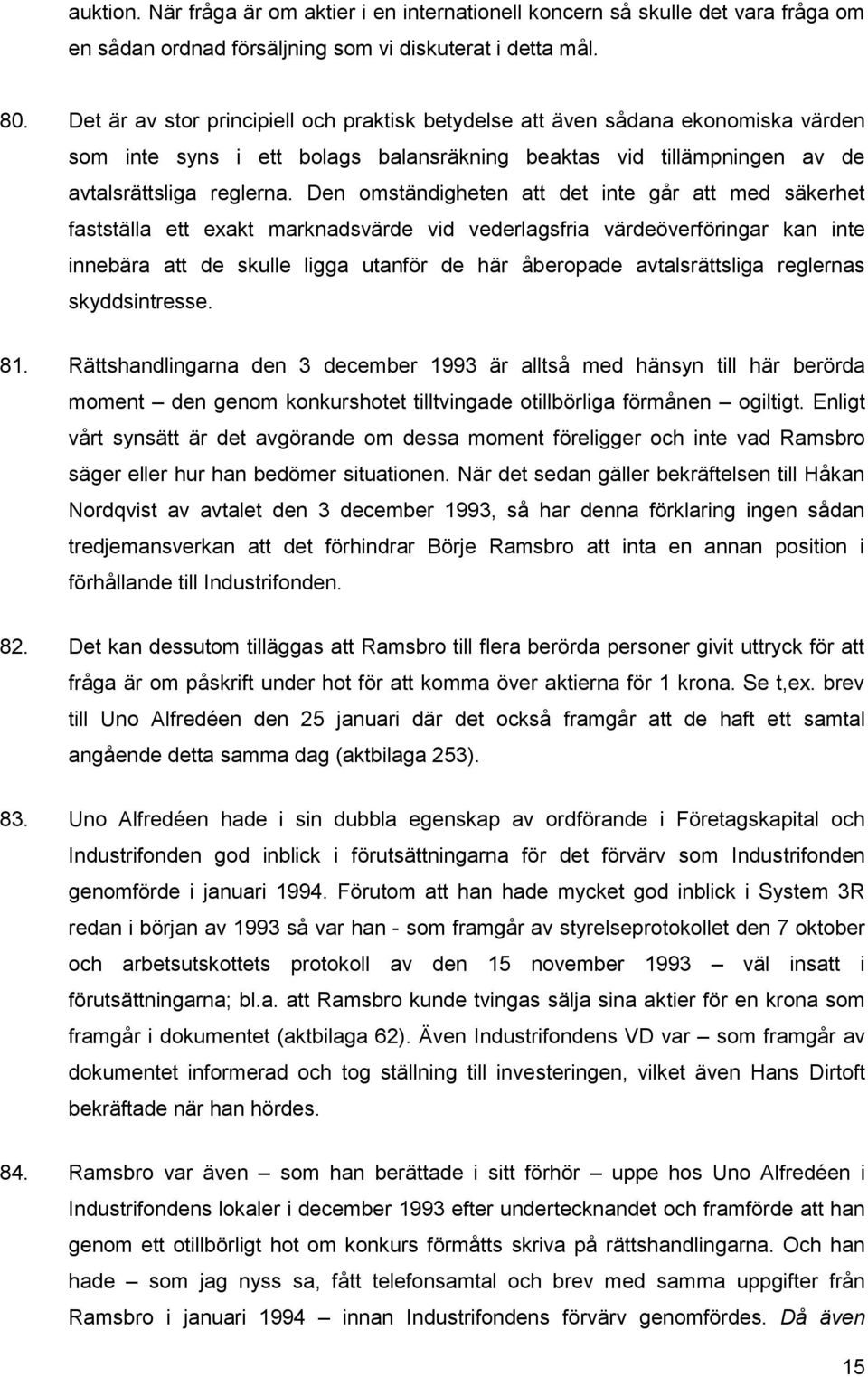 Den omständigheten att det inte går att med säkerhet fastställa ett exakt marknadsvärde vid vederlagsfria värdeöverföringar kan inte innebära att de skulle ligga utanför de här åberopade