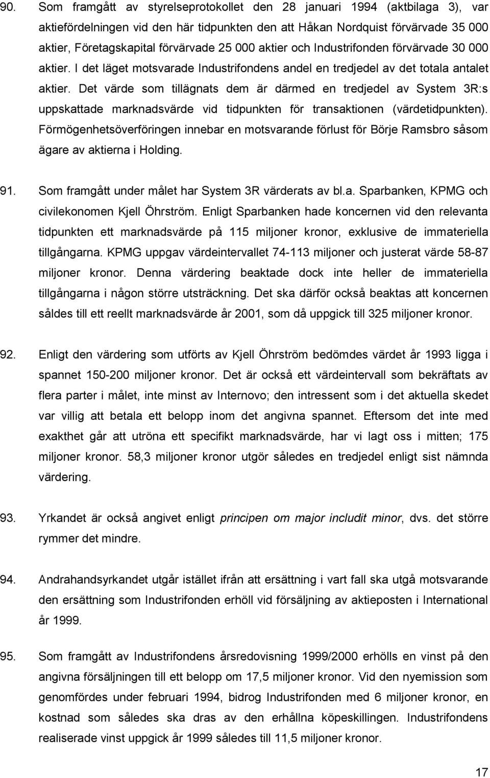 Det värde som tillägnats dem är därmed en tredjedel av System 3R:s uppskattade marknadsvärde vid tidpunkten för transaktionen (värdetidpunkten).