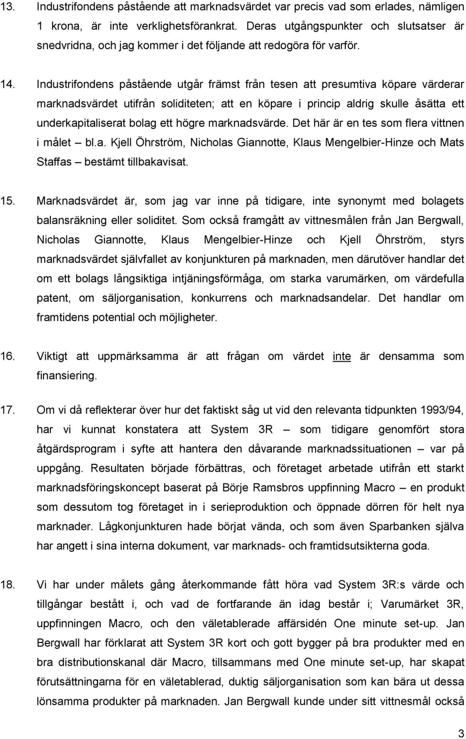 Industrifondens påstående utgår främst från tesen att presumtiva köpare värderar marknadsvärdet utifrån soliditeten; att en köpare i princip aldrig skulle åsätta ett underkapitaliserat bolag ett