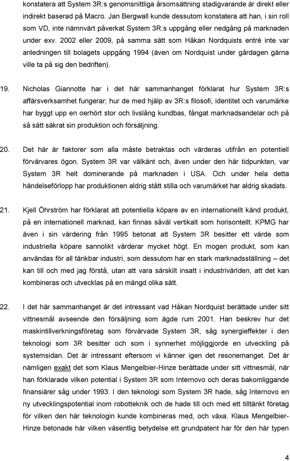 2002 eller 2009, på samma sätt som Håkan Nordquists entré inte var anledningen till bolagets uppgång 199