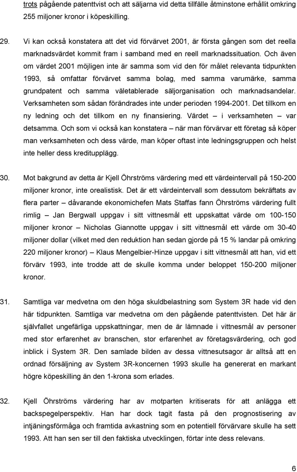 Och även om värdet 2001 möjligen inte är samma som vid den för målet relevanta tidpunkten 1993, så omfattar förvärvet samma bolag, med samma varumärke, samma grundpatent och samma väletablerade