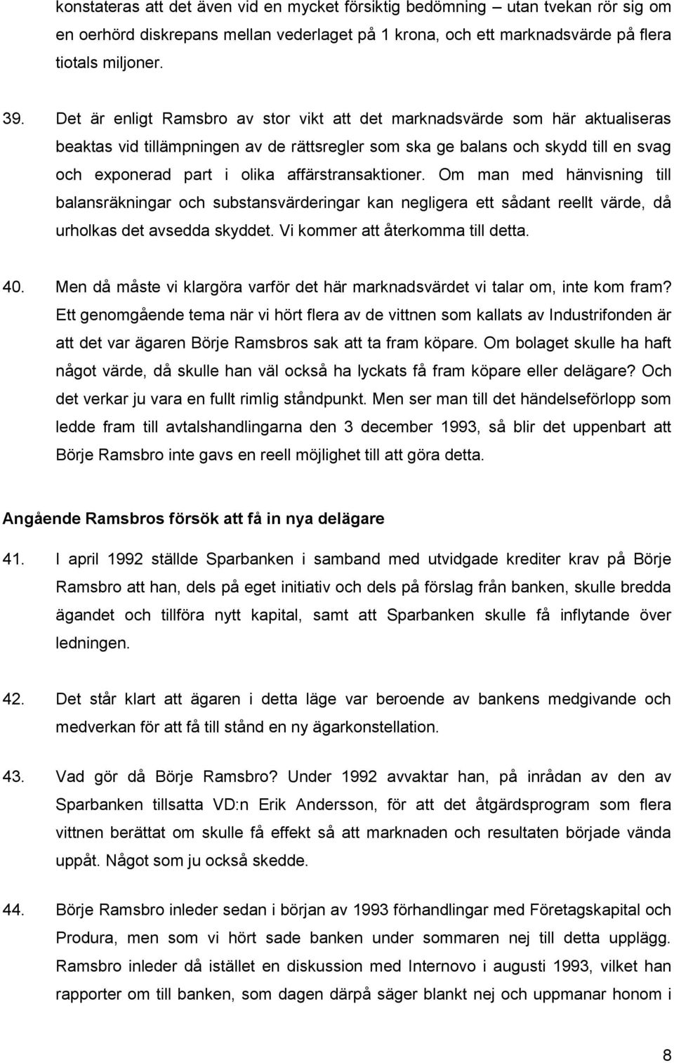 affärstransaktioner. Om man med hänvisning till balansräkningar och substansvärderingar kan negligera ett sådant reellt värde, då urholkas det avsedda skyddet. Vi kommer att återkomma till detta. 40.